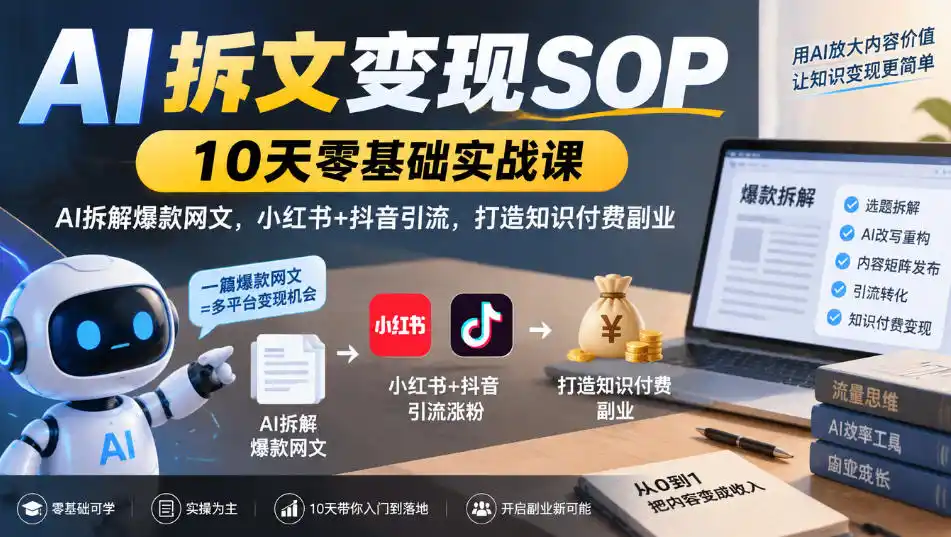 AI拆文变现SOP｜10天零基础实战课，AI拆解爆款网文，小红书+抖音引流，打造知识付费副业-北极星资源库