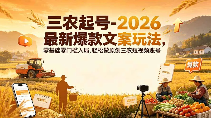 三农起号-2026 最新爆款文案玩法，零基础零门槛入局，轻松做原创三农短视频账号-北极星资源库