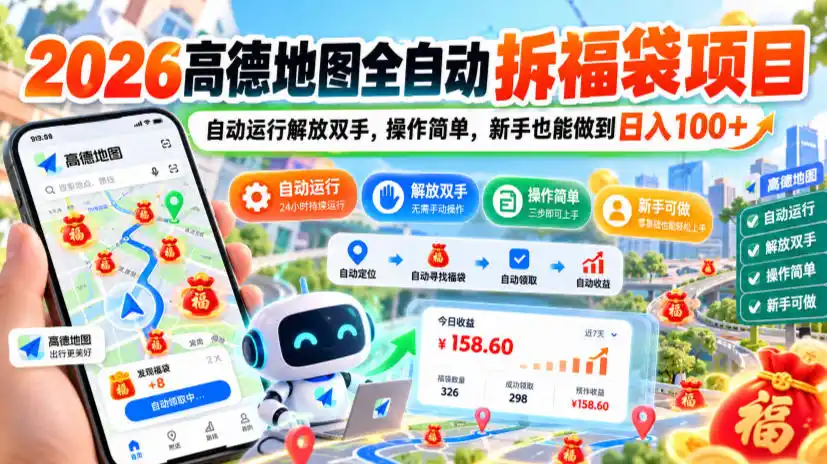 2026高德地图全自动拆福袋项目，自动运行解放双手，操作简单，新手也能做到日入100+【揭秘】-北极星资源库