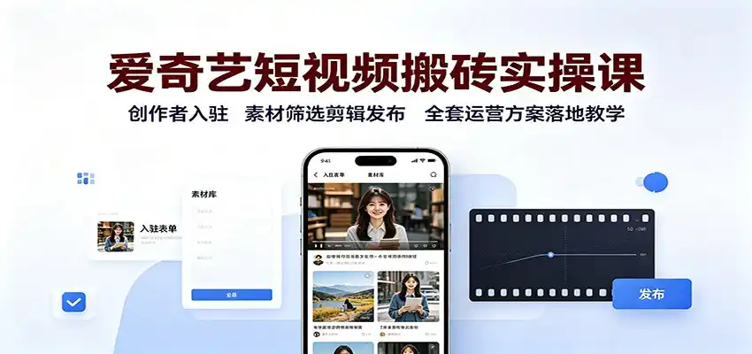 爱奇艺短视频搬砖实操课：创作者入驻，素材筛选剪辑发布，全套运营方案落地教学-北极星资源库