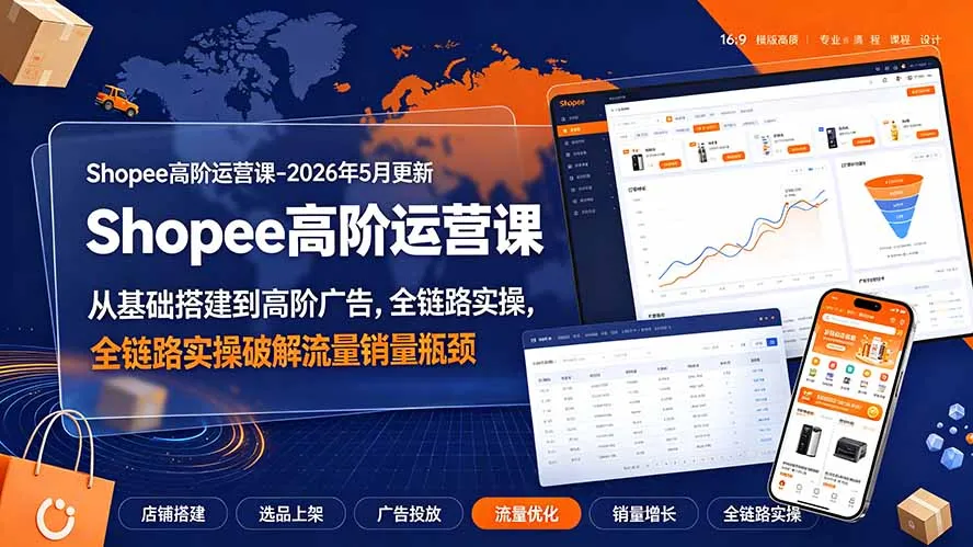 Shopee高阶运营课-2026年更新，从基础搭建到高阶广告，全链路实操破解流量销量瓶颈-北极星资源库